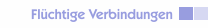 Fl&uuml;chtige Verbindungen