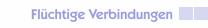 Fl&uuml;chtige Verbindungen